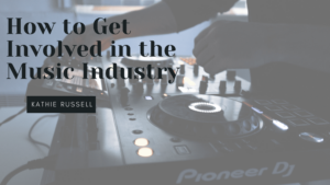 How to Get Involved in the Music Industry - Kathie Russell